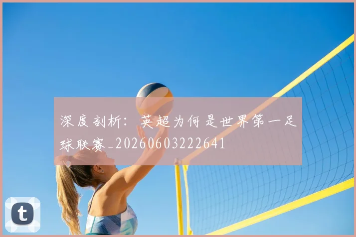 深度剖析:英超为何是世界第一足球联赛_20260603222641