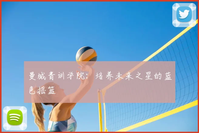 曼城青训学院：培养未来之星的蓝色摇篮
